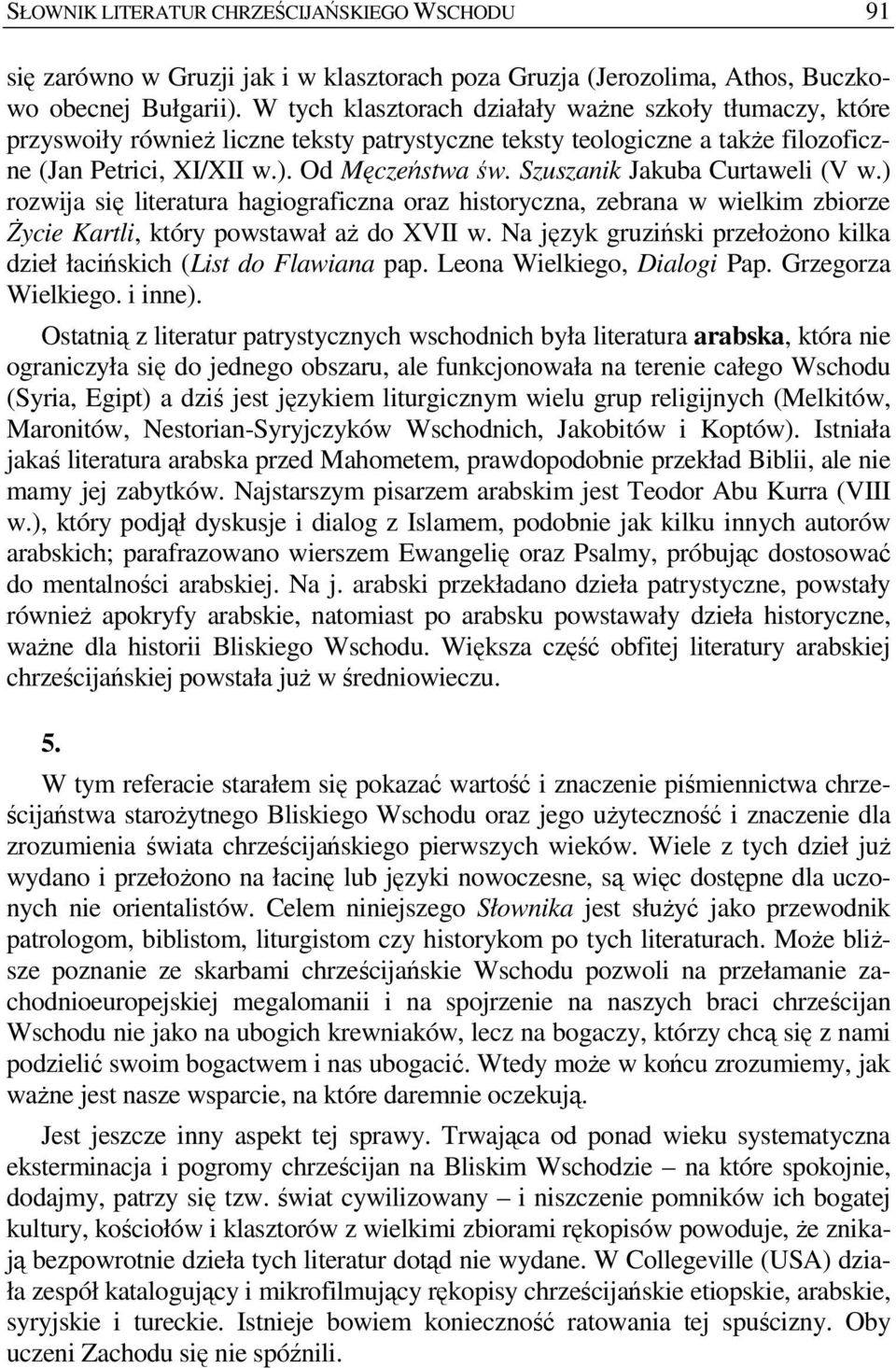 Szuszanik Jakuba Curtaweli (V w.) rozwija się literatura hagiograficzna oraz historyczna, zebrana w wielkim zbiorze śycie Kartli, który powstawał aŝ do XVII w.