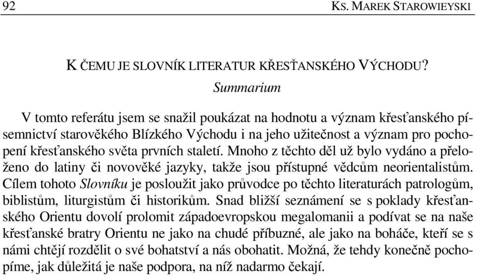 staletí. Mnoho z těchto děl už bylo vydáno a přeloženo do latiny či novověké jazyky, takže jsou přístupné vědcům neorientalistům.