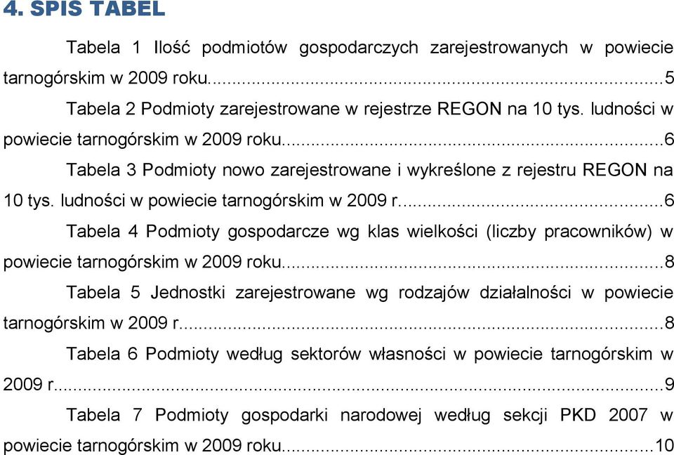 ..6 Tabela 4 Podmioty gospodarcze wg klas wielkości (liczby pracowników) w powiecie tarnogórskim w 2009 roku.