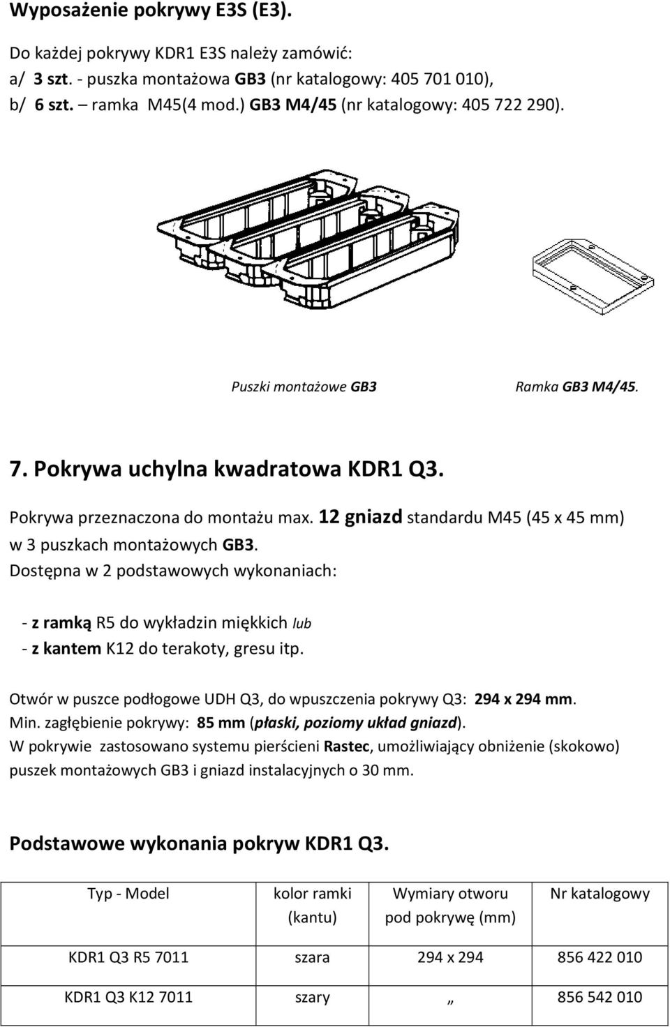 12 gniazd standardu M45 (45 x 45 mm) w 3 puszkach montażowych GB3. Dostępna w 2 podstawowych wykonaniach: - z ramką R5 do wykładzin miękkich lub - z kantem K12 do terakoty, gresu itp.