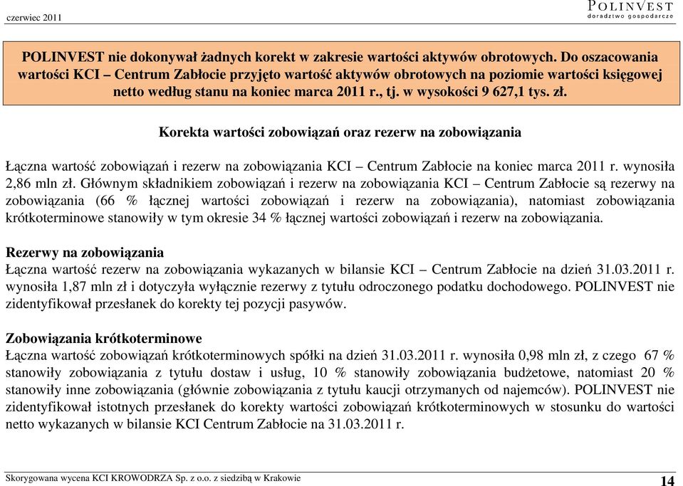 Korekta wartości zobowiązań oraz rezerw na zobowiązania Łączna wartość zobowiązań i rezerw na zobowiązania KCI Centrum Zabłocie na koniec marca 2011 r. wynosiła 2,86 mln zł.