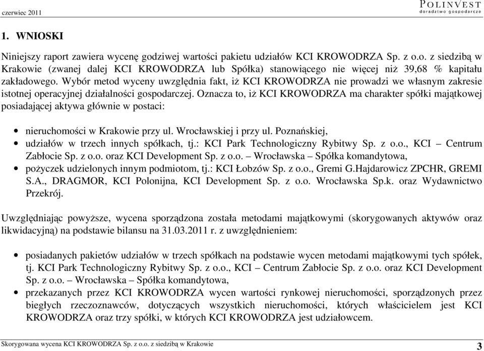 Oznacza to, iż KCI KROWODRZA ma charakter spółki majątkowej posiadającej aktywa głównie w postaci: nieruchomości w Krakowie przy ul. Wrocławskiej i przy ul.