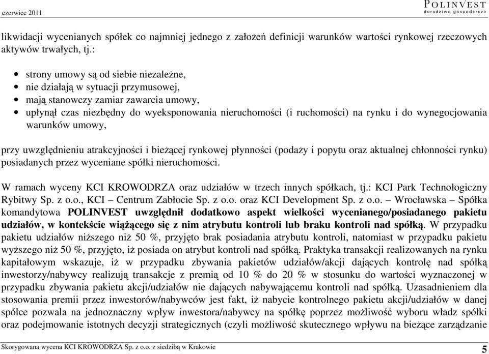 wynegocjowania warunków umowy, przy uwzględnieniu atrakcyjności i bieżącej rynkowej płynności (podaży i popytu oraz aktualnej chłonności rynku) posiadanych przez wyceniane spółki nieruchomości.