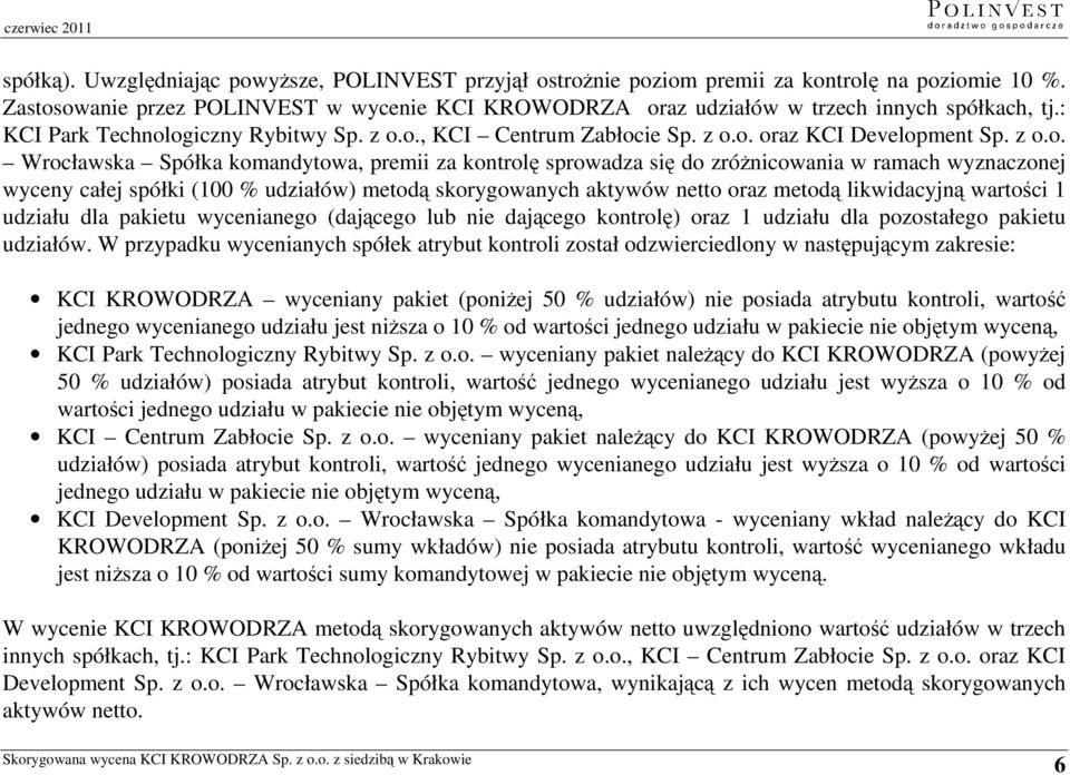z o.o. Wrocławska Spółka komandytowa, premii za kontrolę sprowadza się do zróżnicowania w ramach wyznaczonej wyceny całej spółki (100 % udziałów) metodą skorygowanych aktywów netto oraz metodą