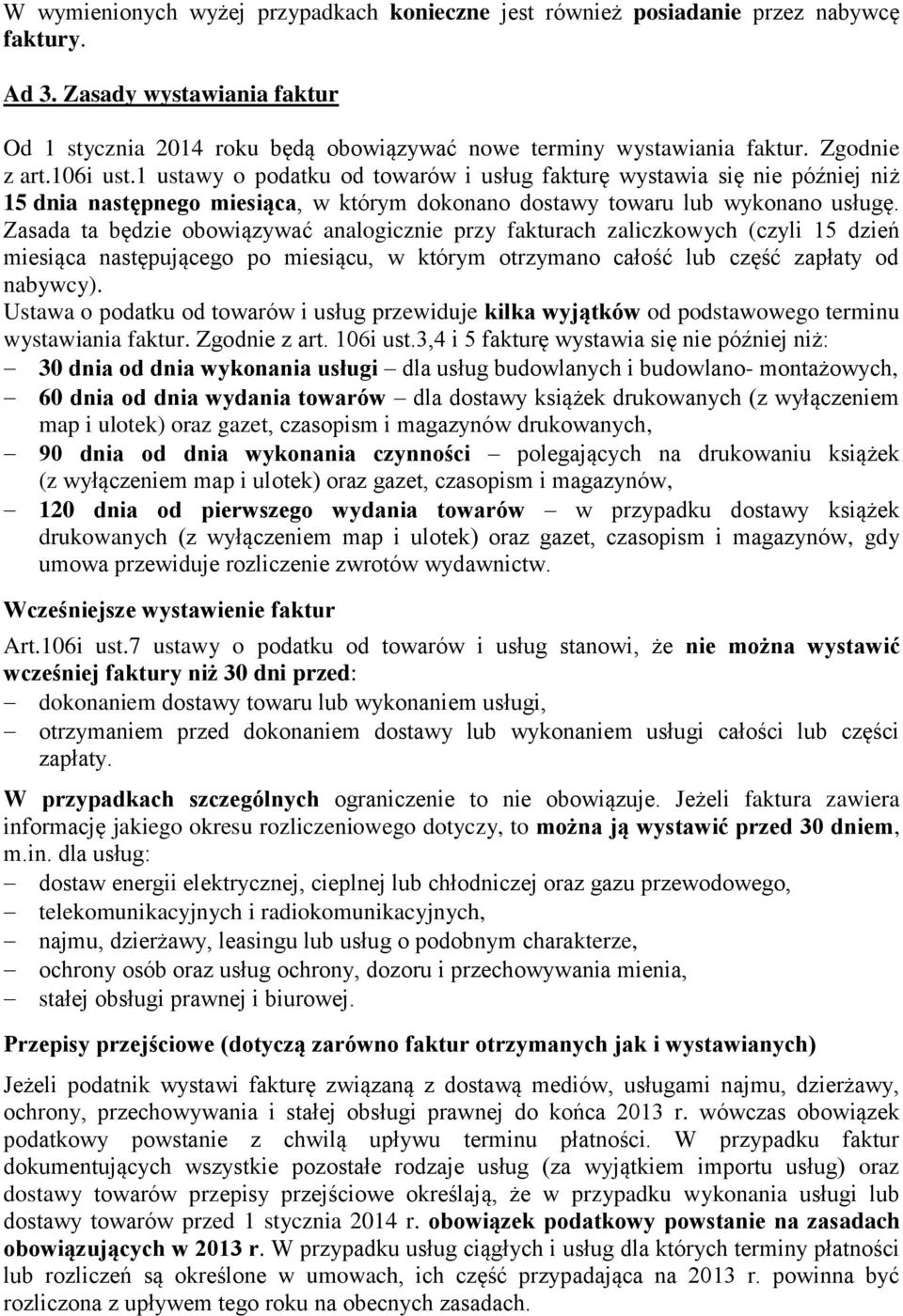 Zasada ta będzie obowiązywać analogicznie przy fakturach zaliczkowych (czyli 15 dzień miesiąca następującego po miesiącu, w którym otrzymano całość lub część zapłaty od nabywcy).