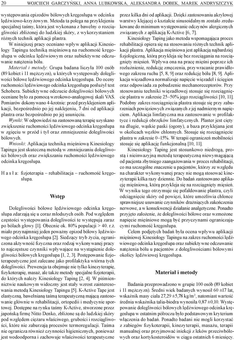 W niniejszej pracy oceniano wpływ aplikacji Kinesiology Tapingu techniką mięśniową na ruchomość kręgosłupa w odcinku lędźwiowym oraz subiektywne odczuwanie natężenia bólu.