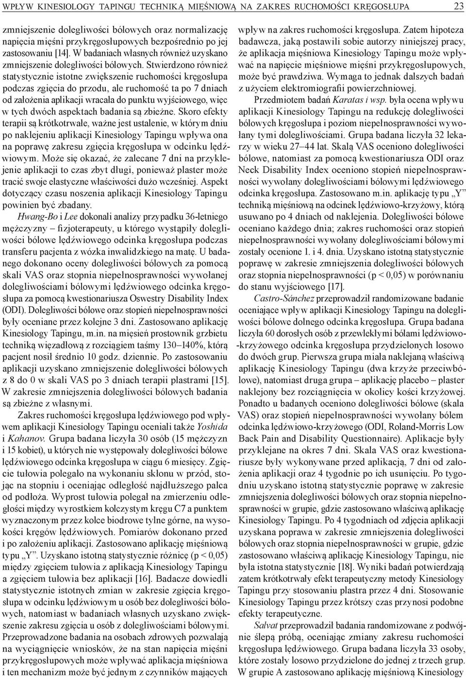 Stwierdzono również statystycznie istotne zwiększenie ruchomości kręgosłupa podczas zgięcia do przodu, ale ruchomość ta po 7 dniach od założenia aplikacji wracała do punktu wyjściowego, więc w tych