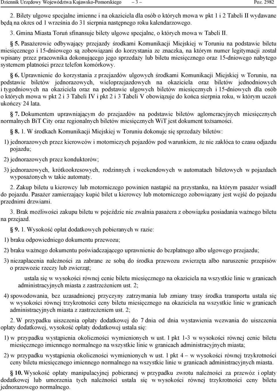 sierpnia następnego roku kalendarzowego. 3. Gmina Miasta Toruń sfinansuje bilety ulgowe specjalne, o których mowa w Tabeli II. 5.