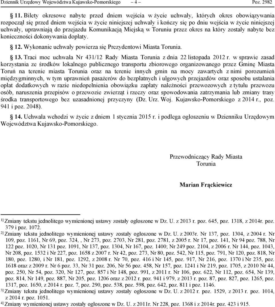 uchwały, uprawniają do przejazdu Komunikacją Miejską w Toruniu przez okres na który zostały nabyte bez konieczności dokonywania dopłaty. 2. Wykonanie uchwały powierza się Prezydentowi Miasta Torunia.