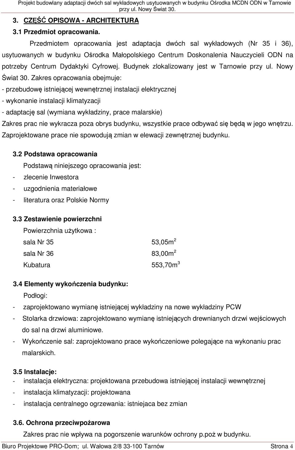 Budynek zlokalizowany jest w Tarnowie przy ul. Nowy Świat 30.