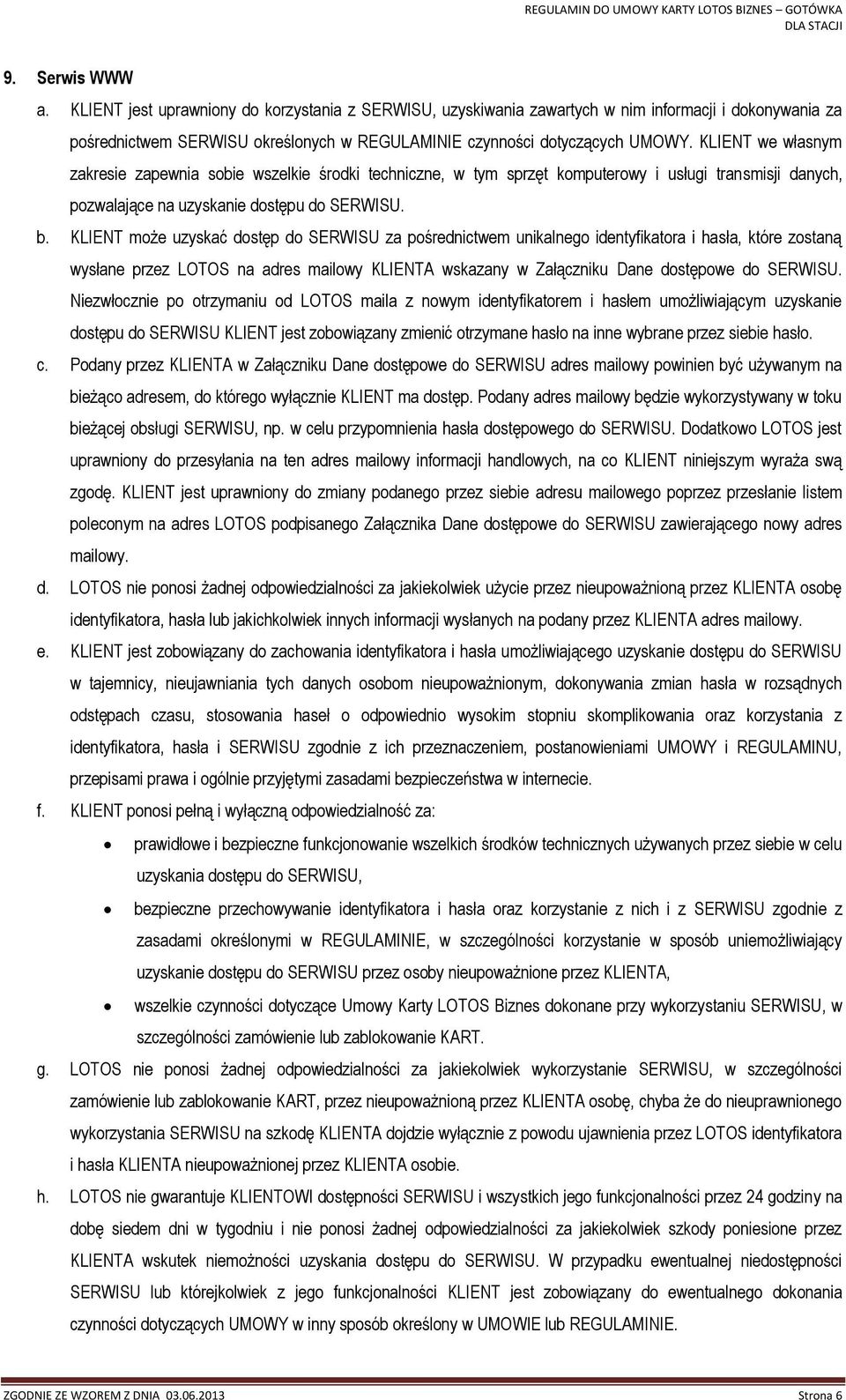 KLIENT może uzyskać dostęp do SERWISU za pośrednictwem unikalnego identyfikatora i hasła, które zostaną wysłane przez LOTOS na adres mailowy KLIENTA wskazany w Załączniku Dane dostępowe do SERWISU.