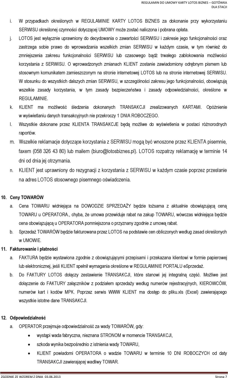do zmniejszenia zakresu funkcjonalności SERWISU lub czasowego bądź trwałego zablokowania możliwości korzystania z SERWISU.