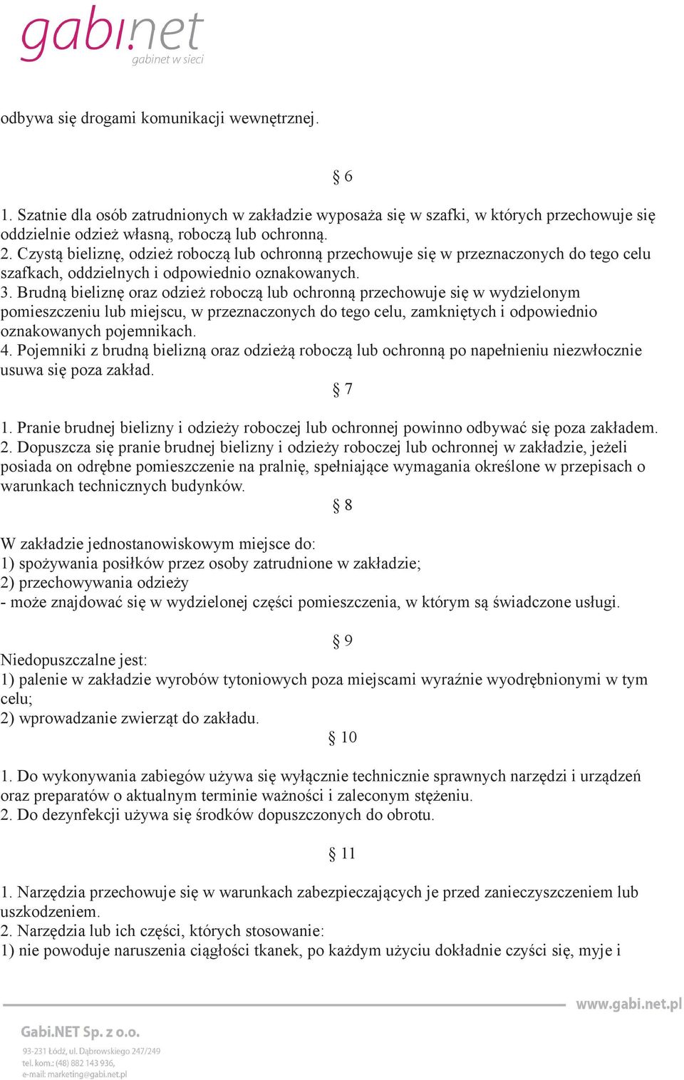 Brudną bieliznę oraz odzież roboczą lub ochronną przechowuje się w wydzielonym pomieszczeniu lub miejscu, w przeznaczonych do tego celu, zamkniętych i odpowiednio oznakowanych pojemnikach. 4.