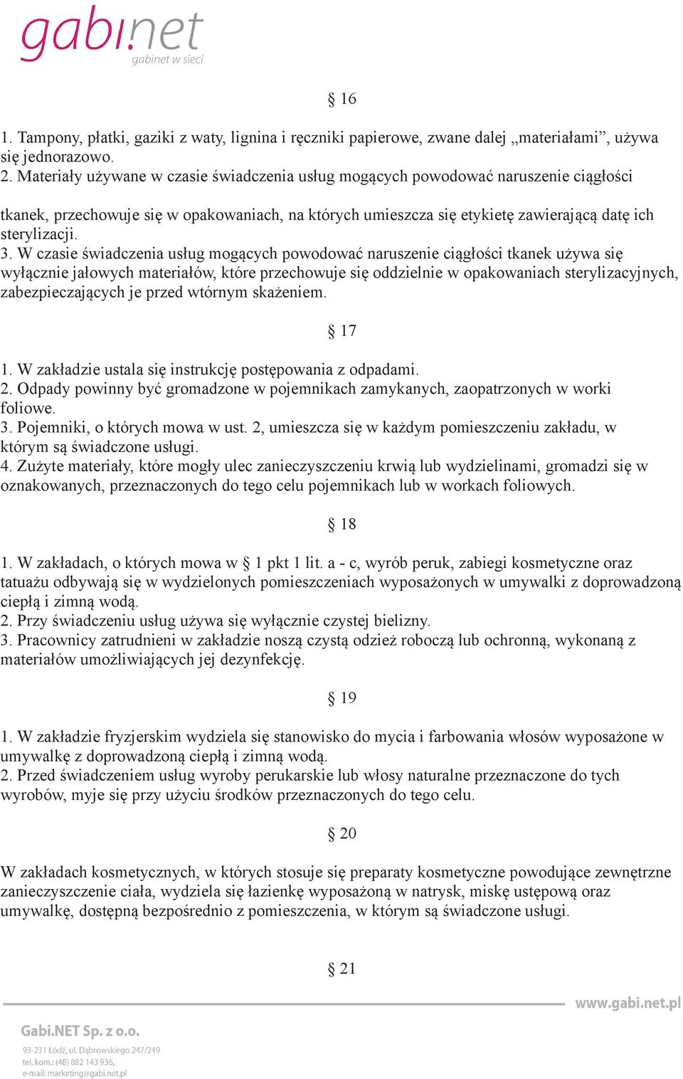 W czasie świadczenia usług mogących powodować naruszenie ciągłości tkanek używa się wyłącznie jałowych materiałów, które przechowuje się oddzielnie w opakowaniach sterylizacyjnych, zabezpieczających