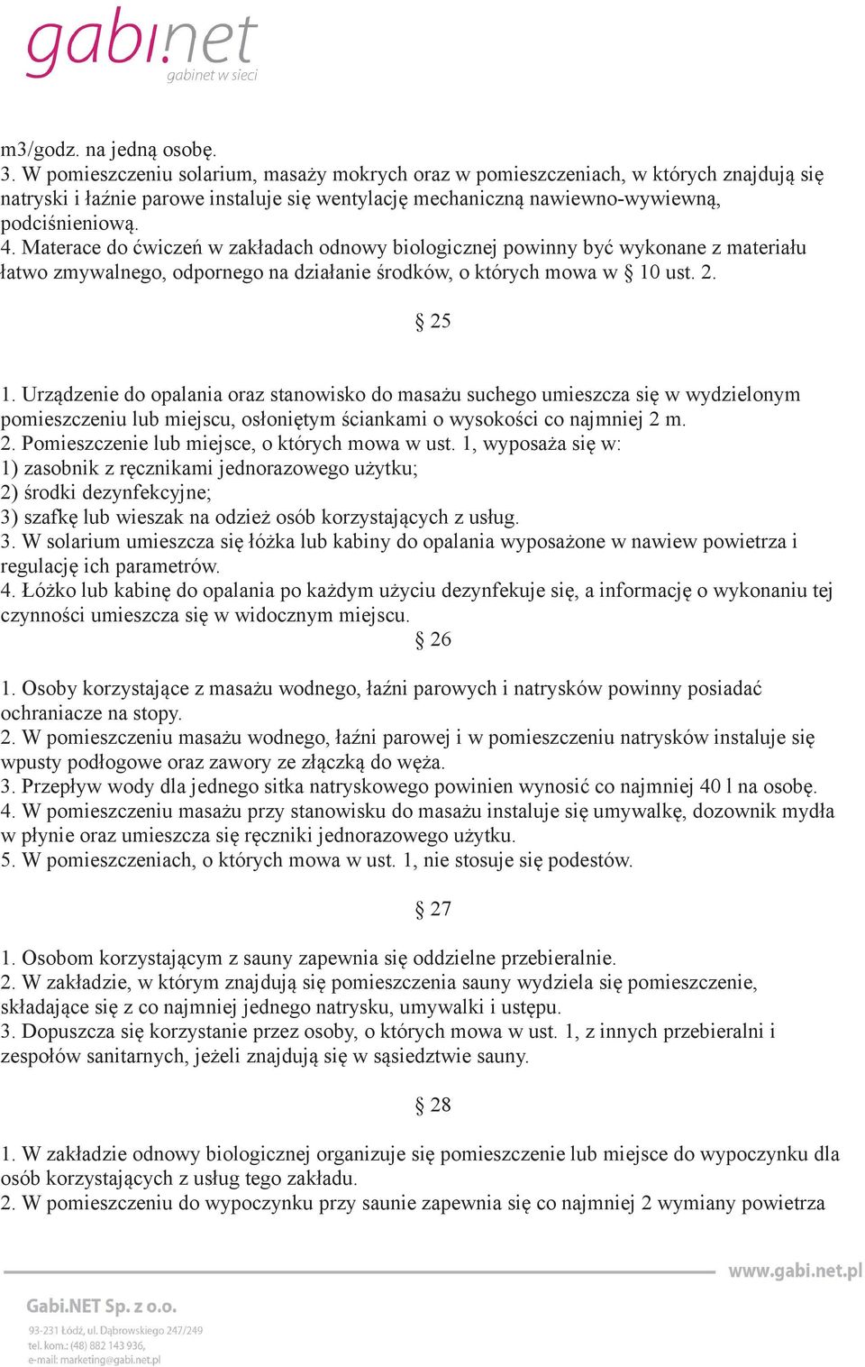 Materace do ćwiczeń w zakładach odnowy biologicznej powinny być wykonane z materiału łatwo zmywalnego, odpornego na działanie środków, o których mowa w 10 ust. 2. 25 1.