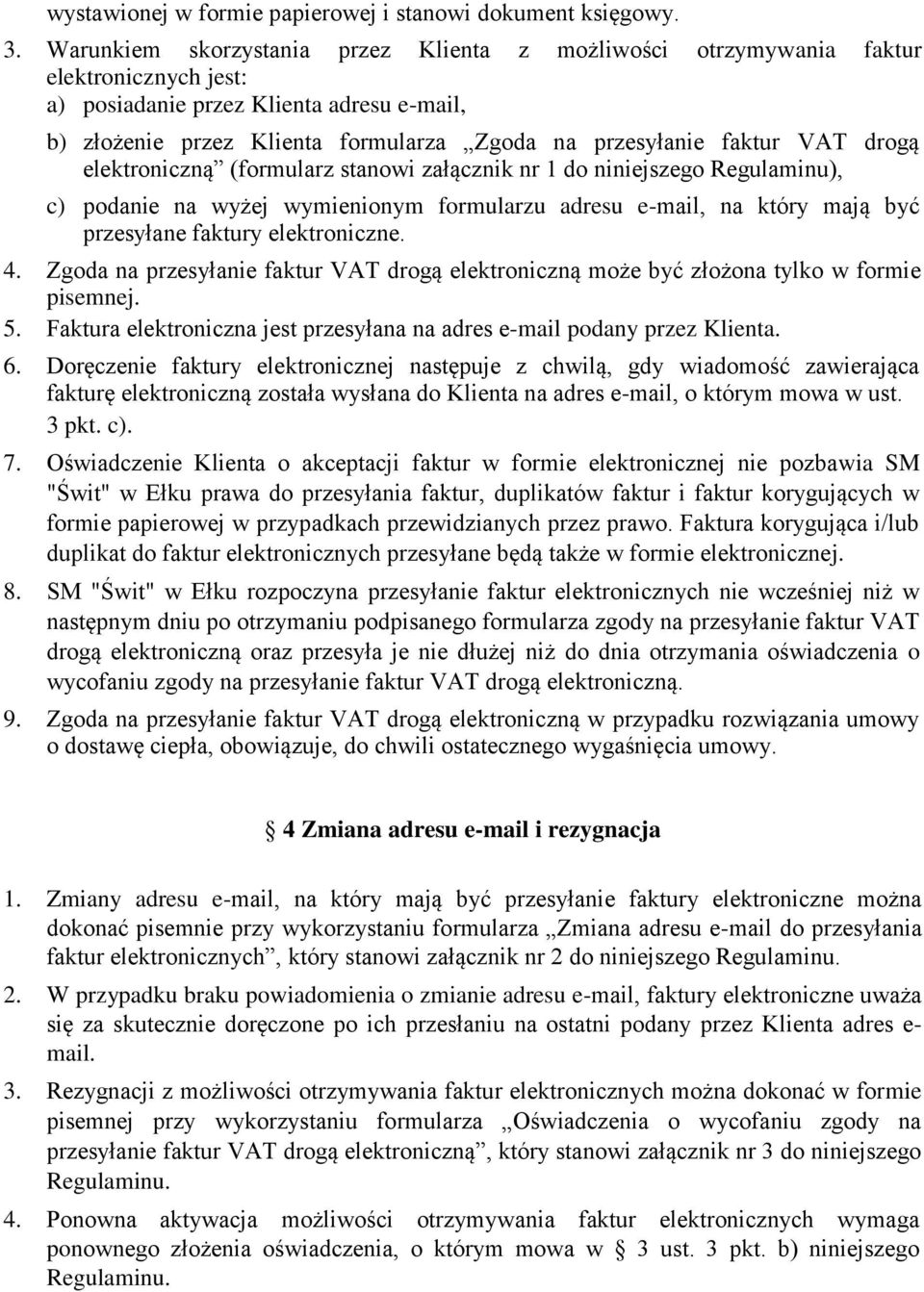 VAT drogą elektroniczną (formularz stanowi załącznik nr 1 do niniejszego Regulaminu), c) podanie na wyżej wymienionym formularzu adresu e-mail, na który mają być przesyłane faktury elektroniczne. 4.