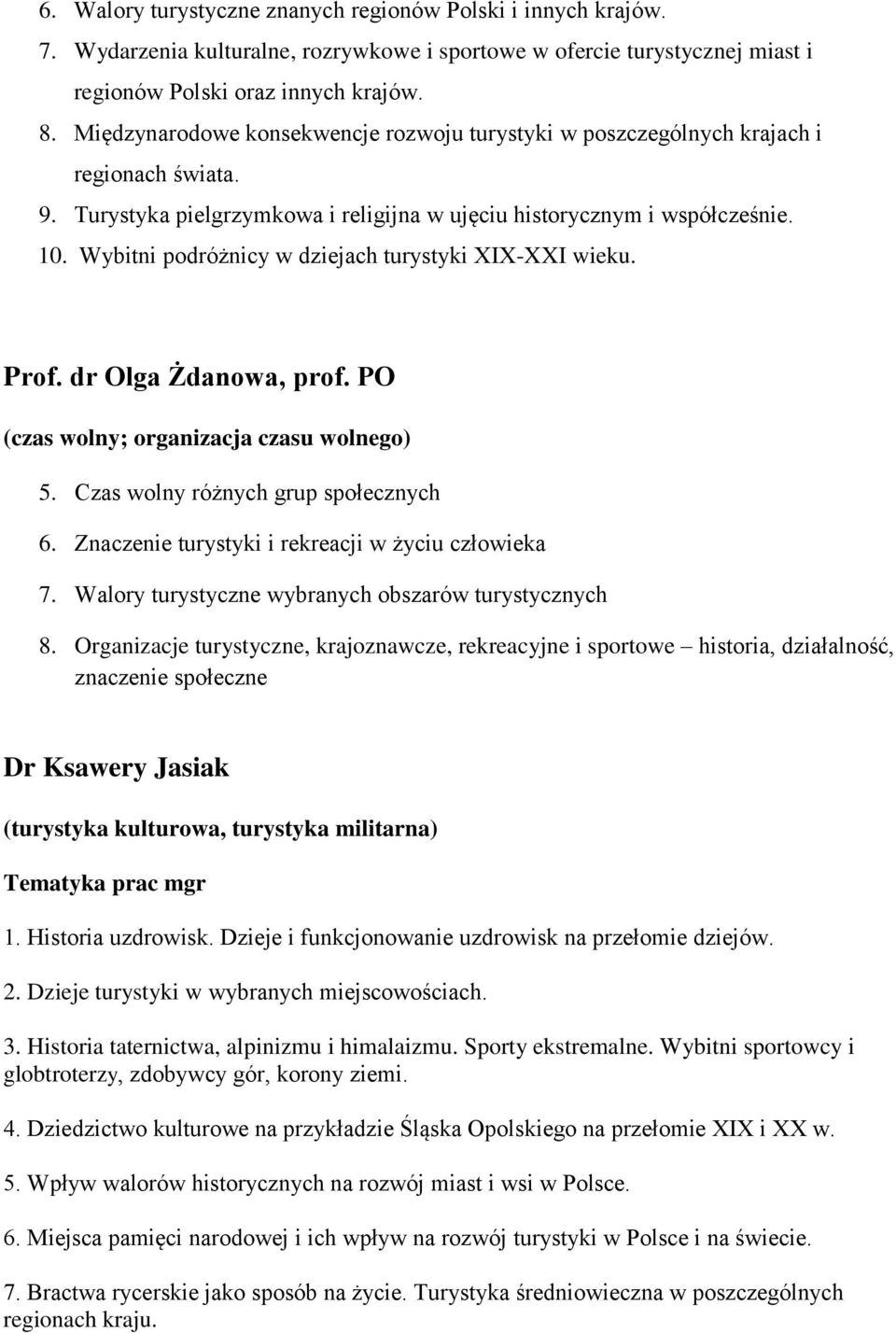 Wybitni podróżnicy w dziejach turystyki XIX-XXI wieku. Prof. dr Olga Żdanowa, prof. PO (czas wolny; organizacja czasu wolnego) 5. Czas wolny różnych grup społecznych 6.