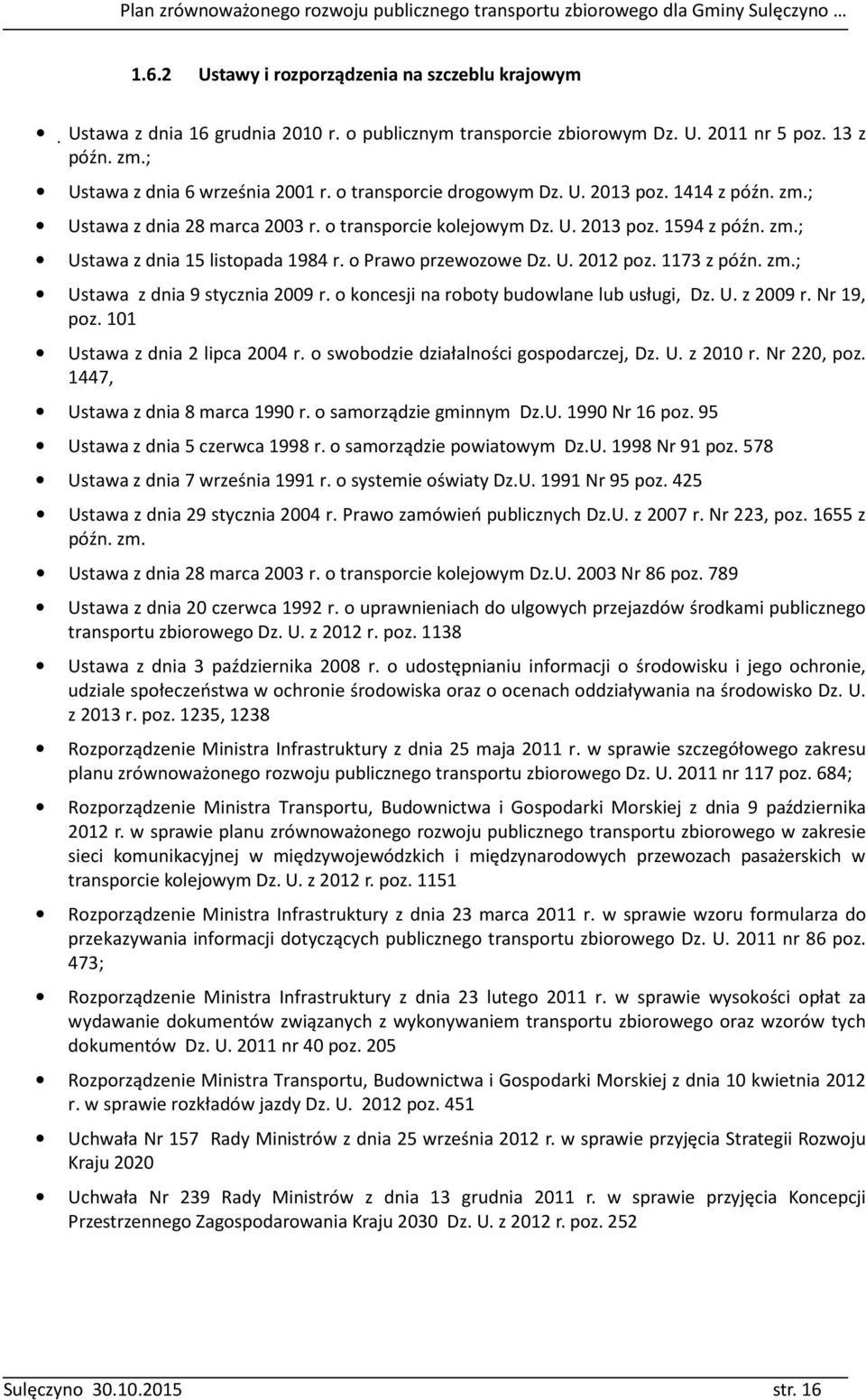 o Prawo przewozowe Dz. U. 2012 poz. 1173 z późn. zm.; Ustawa z dnia 9 stycznia 2009 r. o koncesji na roboty budowlane lub usługi, Dz. U. z 2009 r. Nr 19, poz. 101 Ustawa z dnia 2 lipca 2004 r.