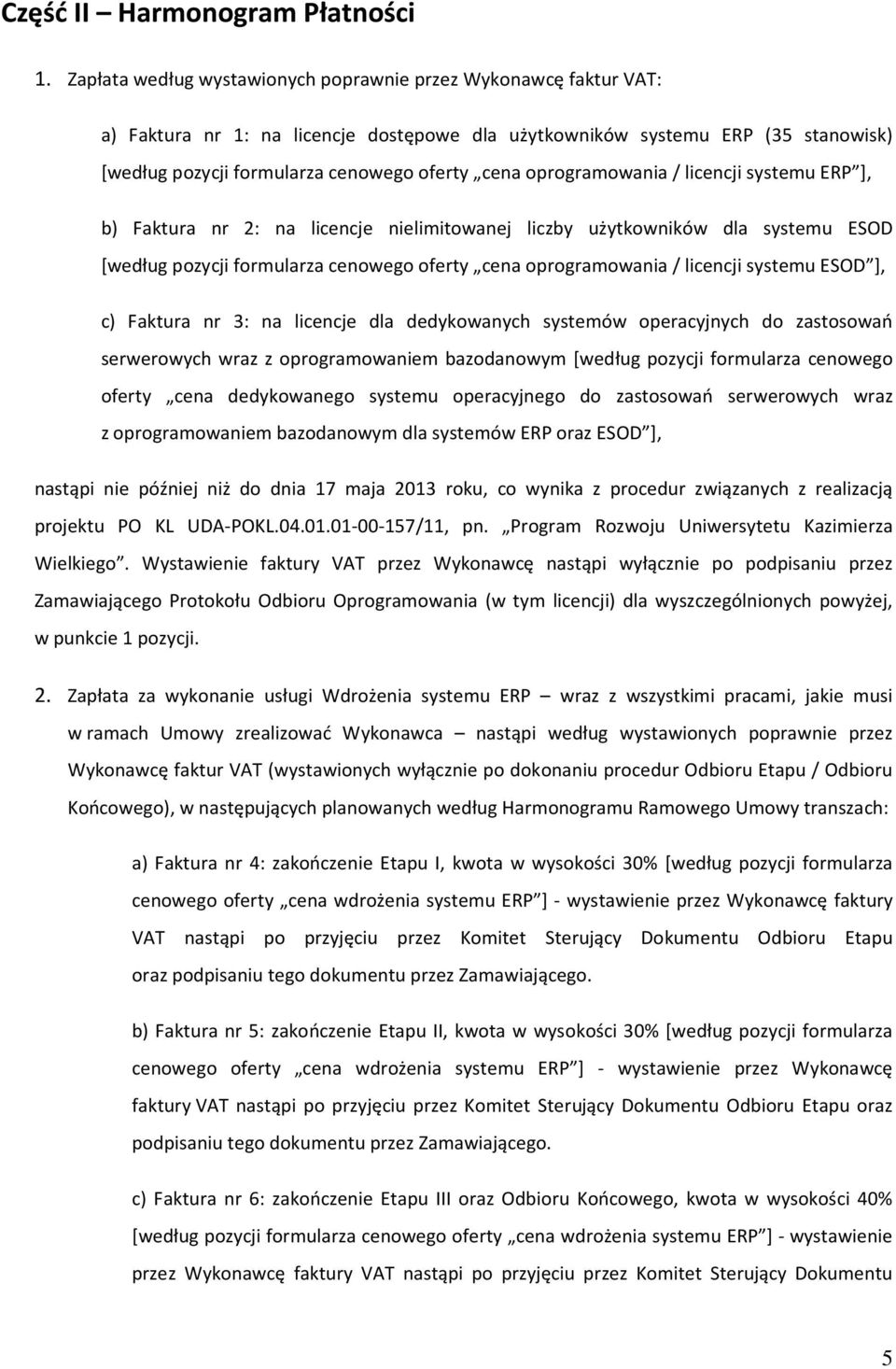 oprogramowania / licencji systemu ERP ], b) Faktura nr 2: na licencje nielimitowanej liczby użytkowników dla systemu ESOD [według pozycji formularza cenowego oferty cena oprogramowania / licencji