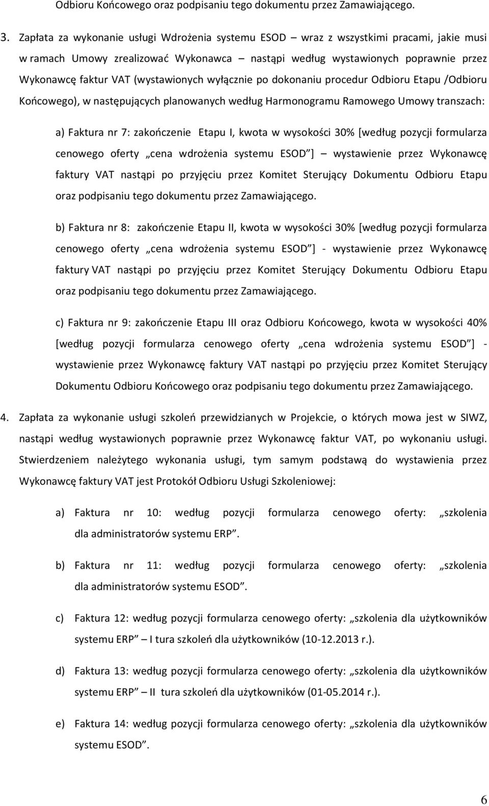 (wystawionych wyłącznie po dokonaniu procedur Odbioru Etapu /Odbioru Końcowego), w następujących planowanych według Harmonogramu Ramowego Umowy transzach: a) Faktura nr 7: zakończenie Etapu I, kwota