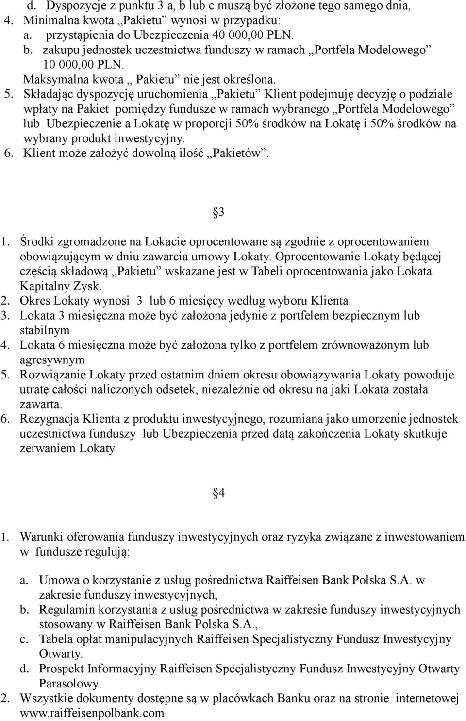 Składając dyspozycję uruchomienia Pakietu Klient podejmuję decyzję o podziale wpłaty na Pakiet pomiędzy fundusze w ramach wybranego Portfela Modelowego lub Ubezpieczenie a Lokatę w proporcji 50%