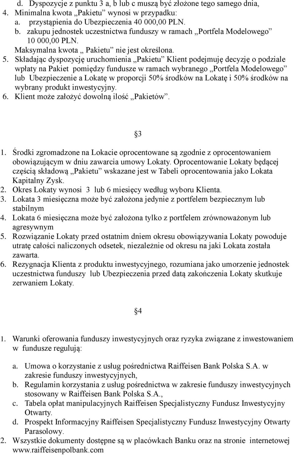 Składając dyspozycję uruchomienia Pakietu Klient podejmuję decyzję o podziale wpłaty na Pakiet pomiędzy fundusze w ramach wybranego Portfela Modelowego lub Ubezpieczenie a Lokatę w proporcji 50%