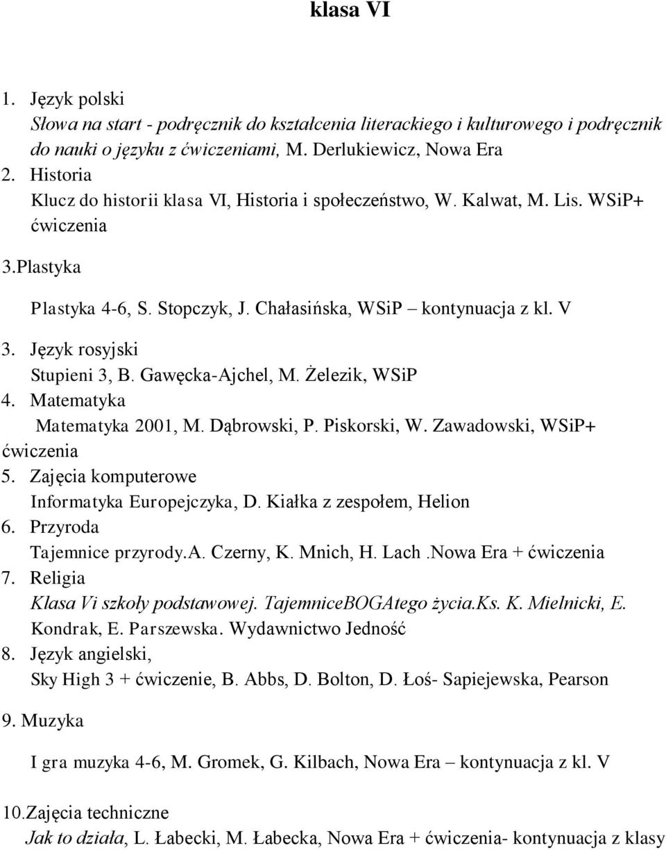 Język rosyjski Stupieni 3, B. Gawęcka-Ajchel, M. Żelezik, WSiP 4. Matematyka Matematyka 2001, M. Dąbrowski, P. Piskorski, W. Zawadowski, WSiP+ 5. Zajęcia komputerowe Informatyka Europejczyka, D.