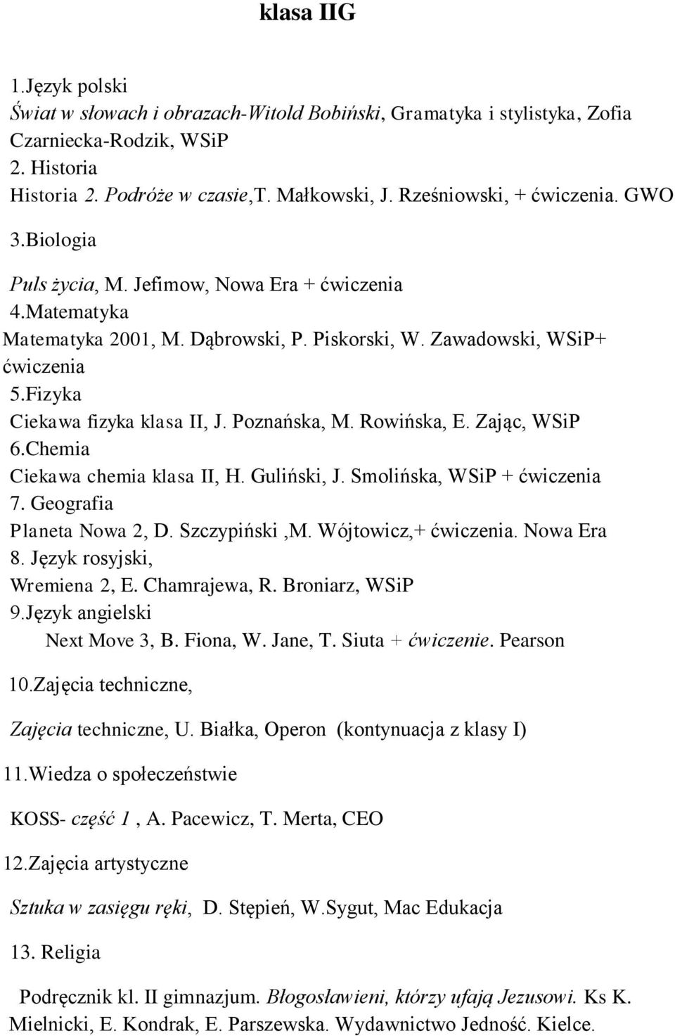 Zając, WSiP 6.Chemia Ciekawa chemia klasa II, H. Guliński, J. Smolińska, WSiP + 7. Geografia Planeta Nowa 2, D. Szczypiński,M. Wójtowicz,+. Nowa Era 8. Język rosyjski, Wremiena 2, E. Chamrajewa, R.