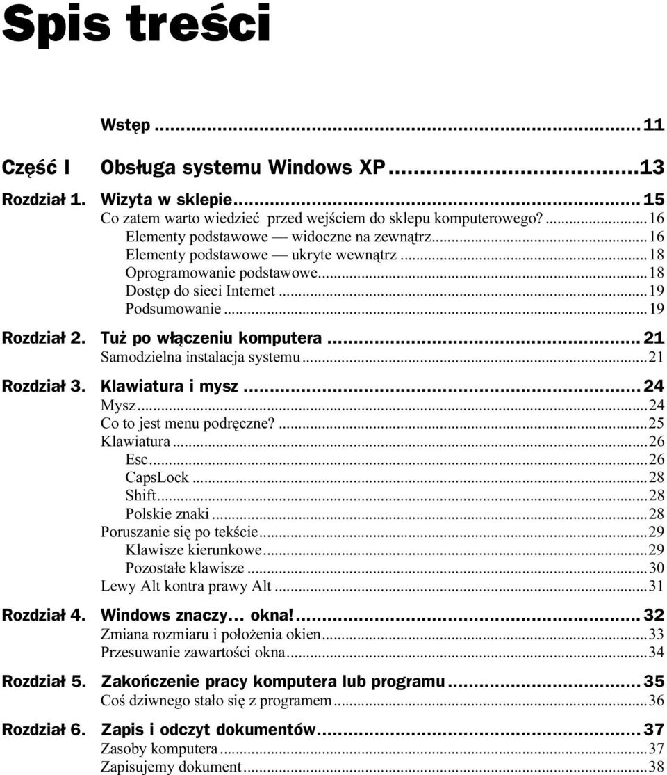 Tuż po włączeniu komputera...z... 21 Samodzielna instalacja systemu...r...21 Rozdział 3. Klawiatura i mysz...z... 24 Mysz...r...r......24 Co to jest menu podręczne?...r...25 Klawiatura...r...r...26 Esc.