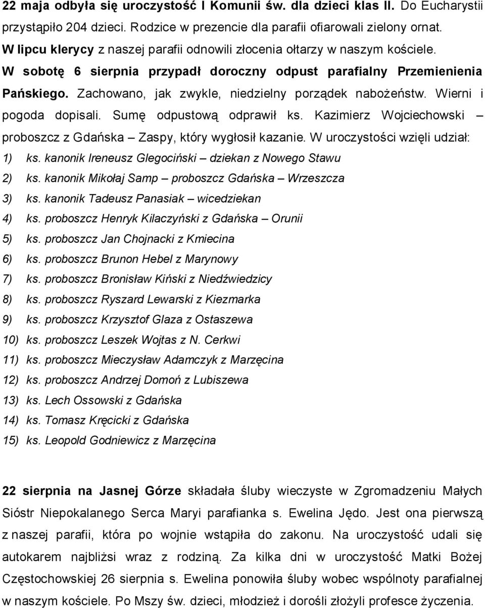 Zachowano, jak zwykle, niedzielny porządek nabożeństw. Wierni i pogoda dopisali. Sumę odpustową odprawił ks. Kazimierz Wojciechowski proboszcz z Gdańska Zaspy, który wygłosił kazanie.