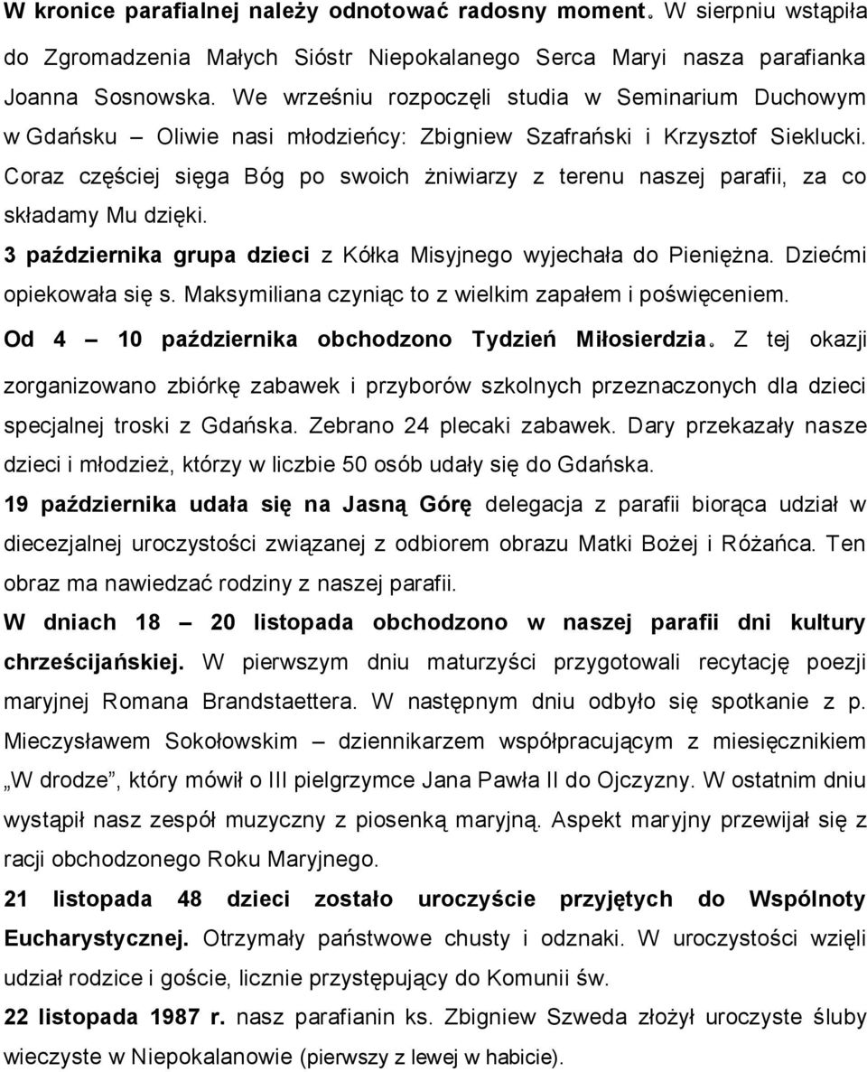 Coraz częściej sięga Bóg po swoich żniwiarzy z terenu naszej parafii, za co składamy Mu dzięki. 3 października grupa dzieci z Kółka Misyjnego wyjechała do Pieniężna. Dziećmi opiekowała się s.