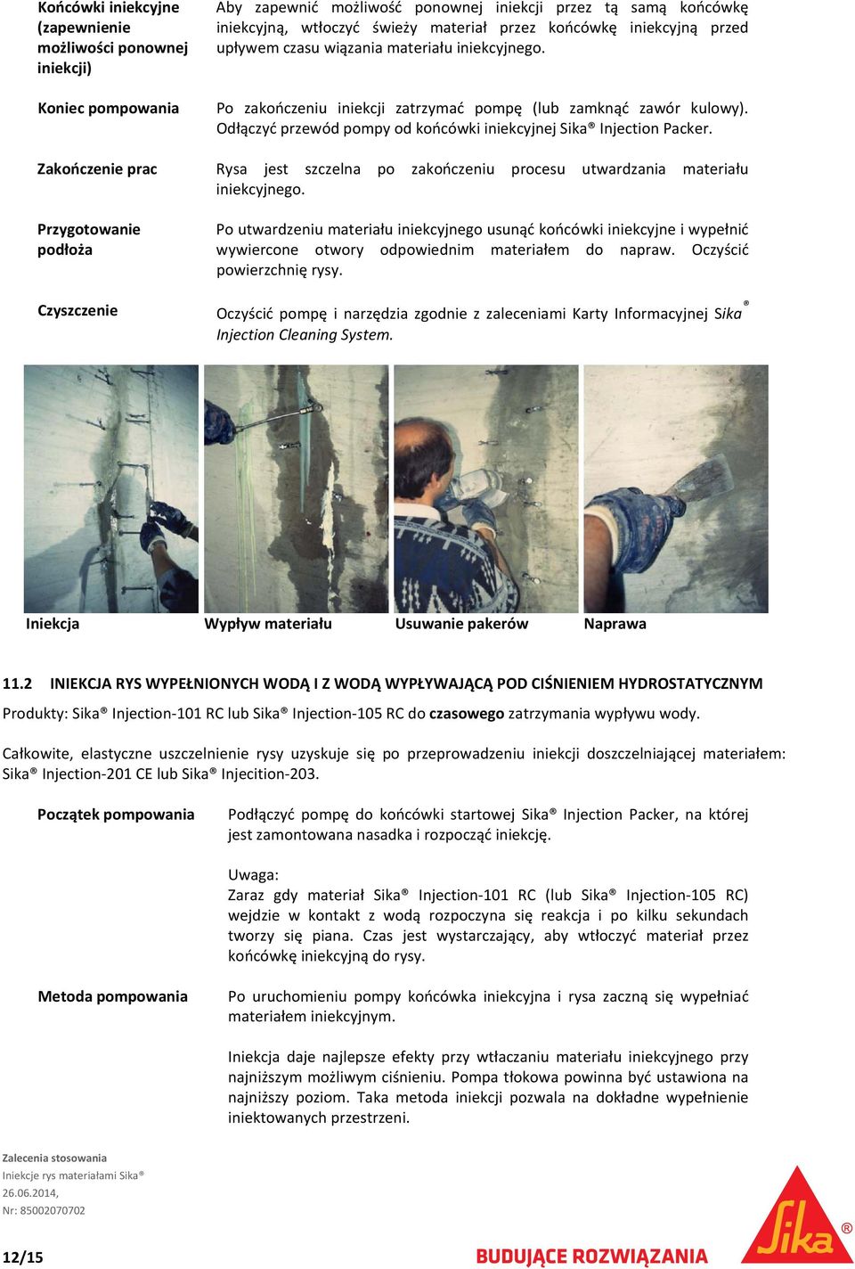 Odłączyć przewód pompy od końcówki iniekcyjnej Sika Injection Packer. Zakończenie prac Rysa jest szczelna po zakończeniu procesu utwardzania materiału iniekcyjnego.