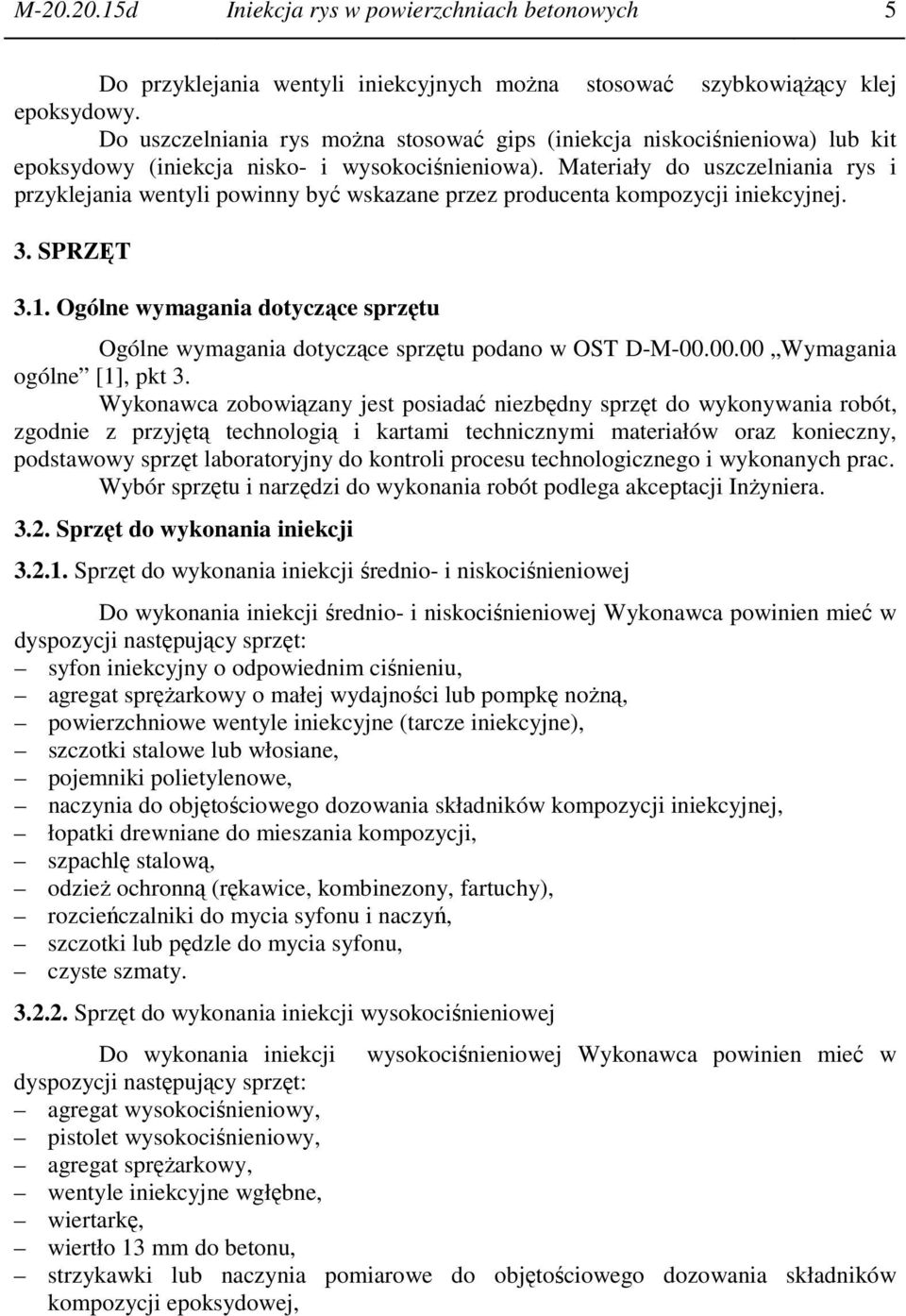 Materiały do uszczelniania rys i przyklejania wentyli powinny być wskazane przez producenta kompozycji iniekcyjnej. 3. SPRZĘT 3.1.