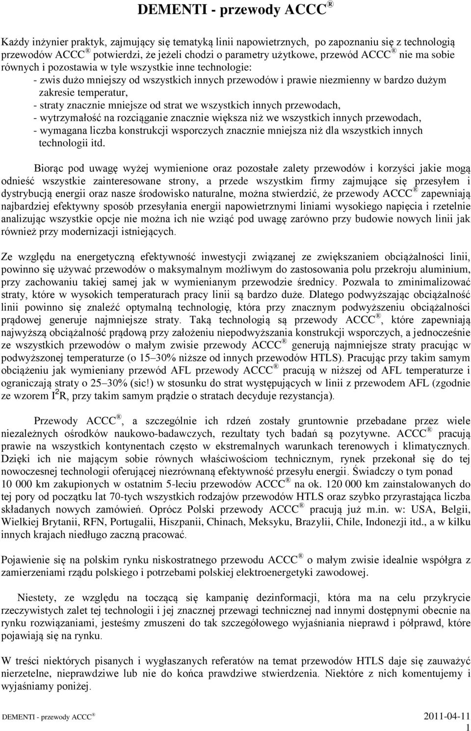 mniejsze od strat we wszystkich innych przewodach, - wytrzymałość na rozciąganie znacznie większa niż we wszystkich innych przewodach, - wymagana liczba konstrukcji wsporczych znacznie mniejsza niż