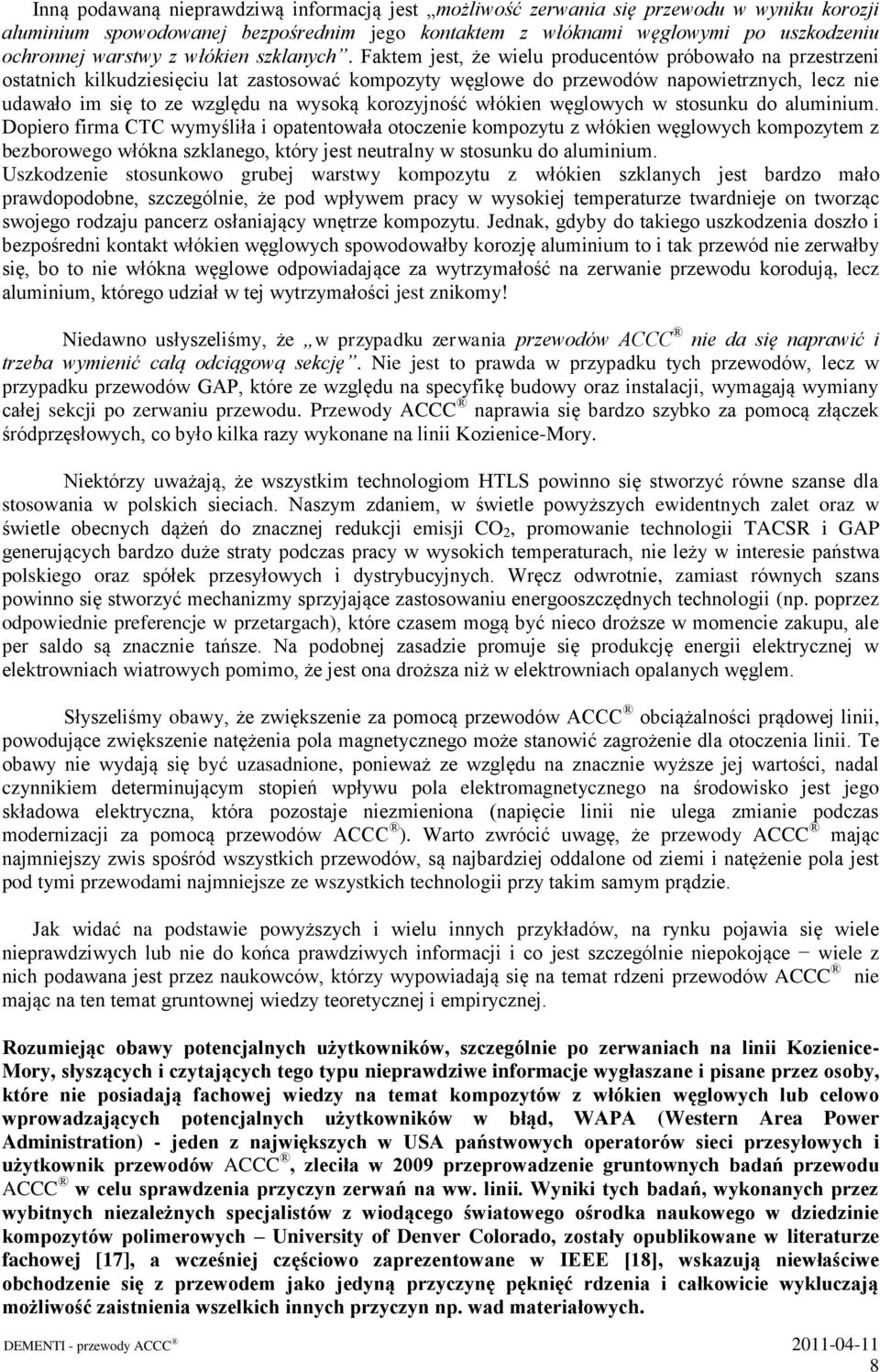 Faktem jest, że wielu producentów próbowało na przestrzeni ostatnich kilkudziesięciu lat zastosować kompozyty węglowe do przewodów napowietrznych, lecz nie udawało im się to ze względu na wysoką