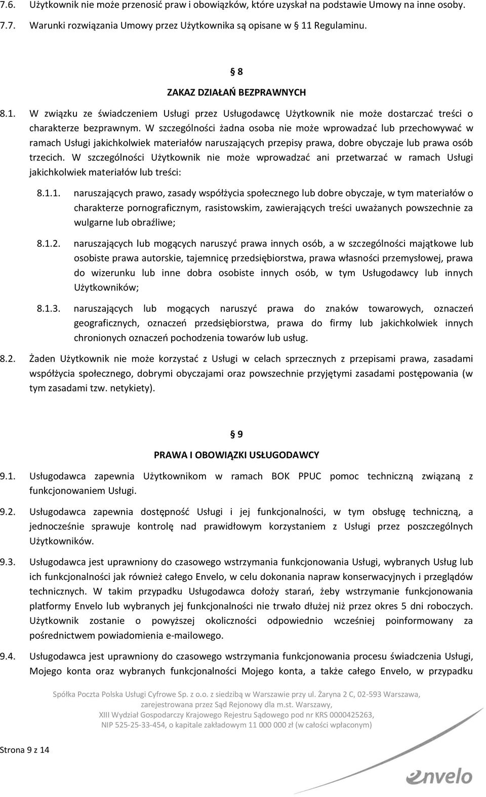 W szczególności żadna osoba nie może wprowadzać lub przechowywać w ramach Usługi jakichkolwiek materiałów naruszających przepisy prawa, dobre obyczaje lub prawa osób trzecich.