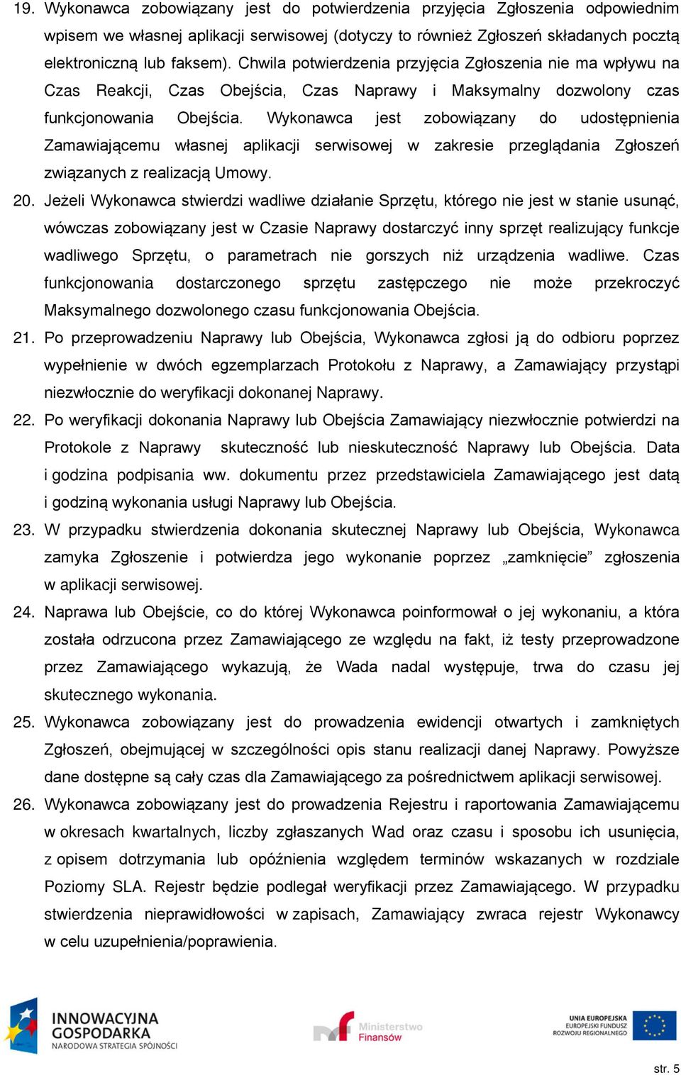 Wykonawca jest zobowiązany do udostępnienia Zamawiającemu własnej aplikacji serwisowej w zakresie przeglądania Zgłoszeń związanych z realizacją Umowy. 20.