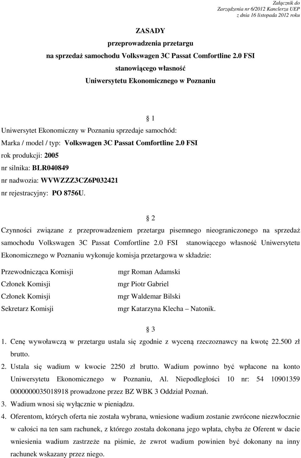 samochód: Marka / model / typ: Volkswagen 3C Passat Comfortline 2.0 FSI rok produkcji: 2005 nr silnika: BLR040849 nr nadwozia: WVWZZZ3CZ6P032421 nr rejestracyjny: PO 8756U.