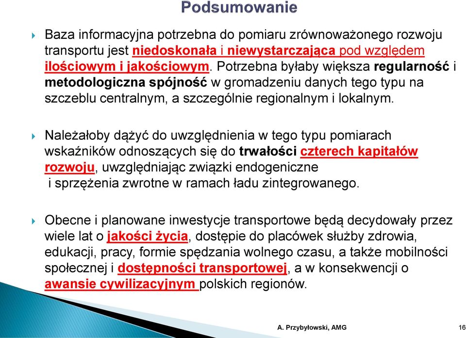 Należałoby dążyć do uwzględnienia w tego typu pomiarach wskaźników odnoszących się do trwałości czterech kapitałów rozwoju, uwzględniając związki endogeniczne i sprzężenia zwrotne w ramach ładu