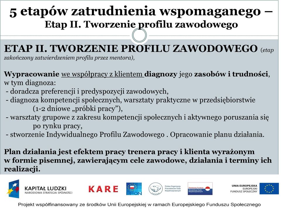 doradcza preferencji i predyspozycji zawodowych, - diagnoza kompetencji społecznych, warsztaty praktyczne w przedsiębiorstwie (1-2 dniowe próbki pracy ), - warsztaty grupowe z zakresu