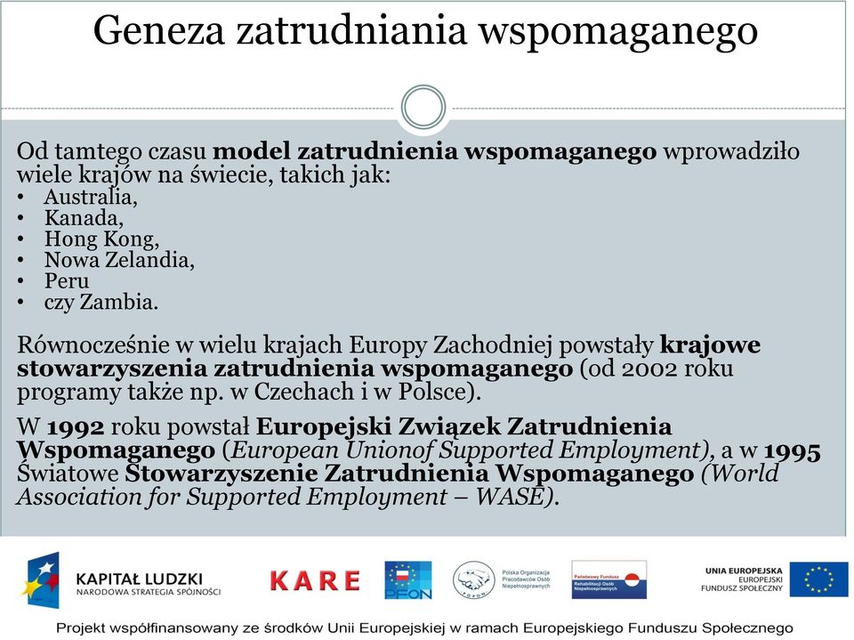 Równocześnie w wielu krajach Europy Zachodniej powstały krajowe stowarzyszenia zatrudnienia wspomaganego (od 2002 roku programy także np.