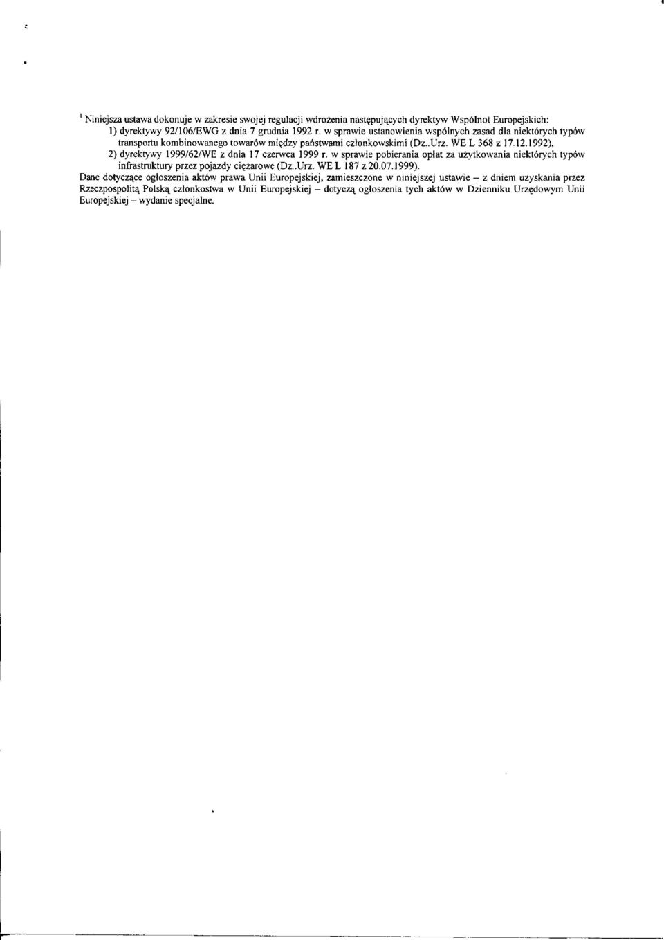 .1992), 2) dyrektywy 1999/62/WE 17 czerwca 1999 r. w sprawie pobierania opłat za użytkowania niektórych typów infrastruktury przez pojazdy ciężarowe (Dz..Urz. WEL 7 z 20.07.1999).