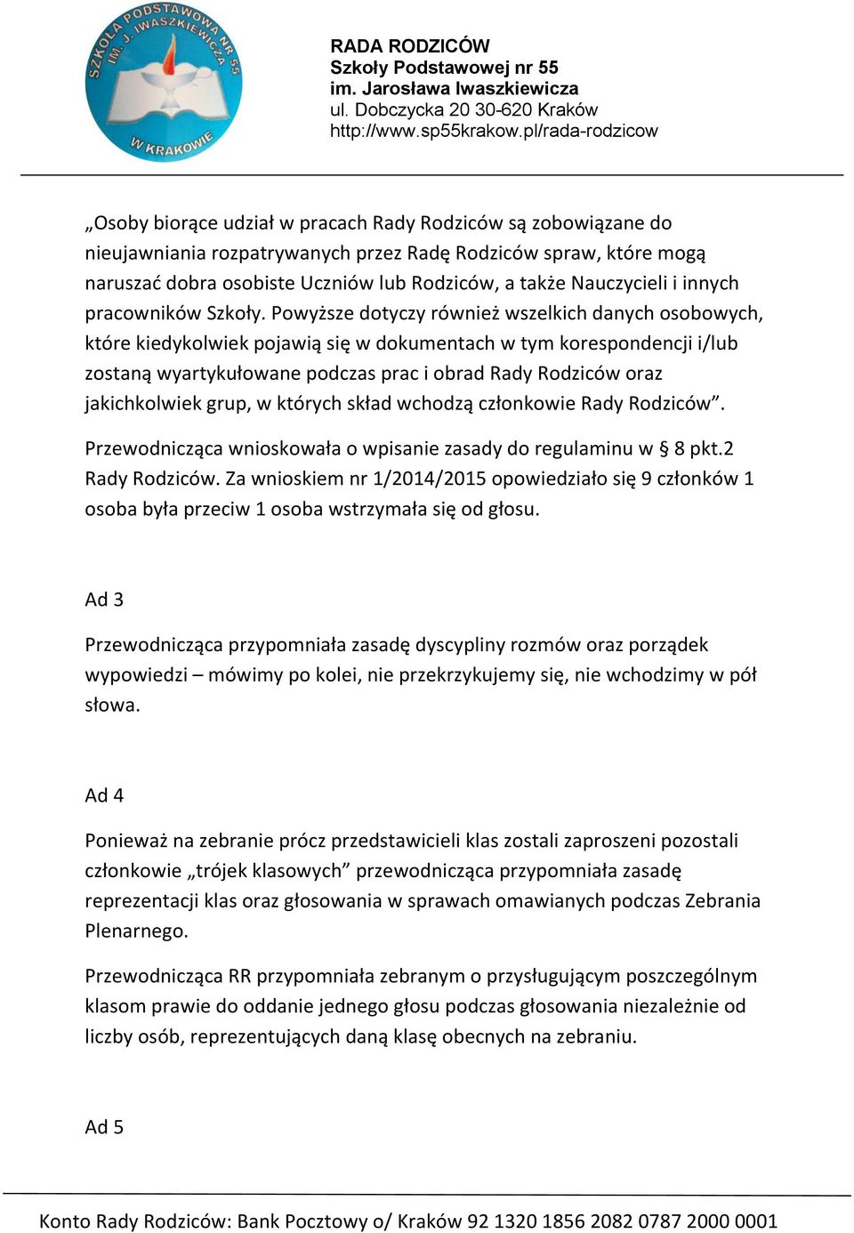 Powyższe dotyczy również wszelkich danych osobowych, które kiedykolwiek pojawią się w dokumentach w tym korespondencji i/lub zostaną wyartykułowane podczas prac i obrad oraz jakichkolwiek grup, w