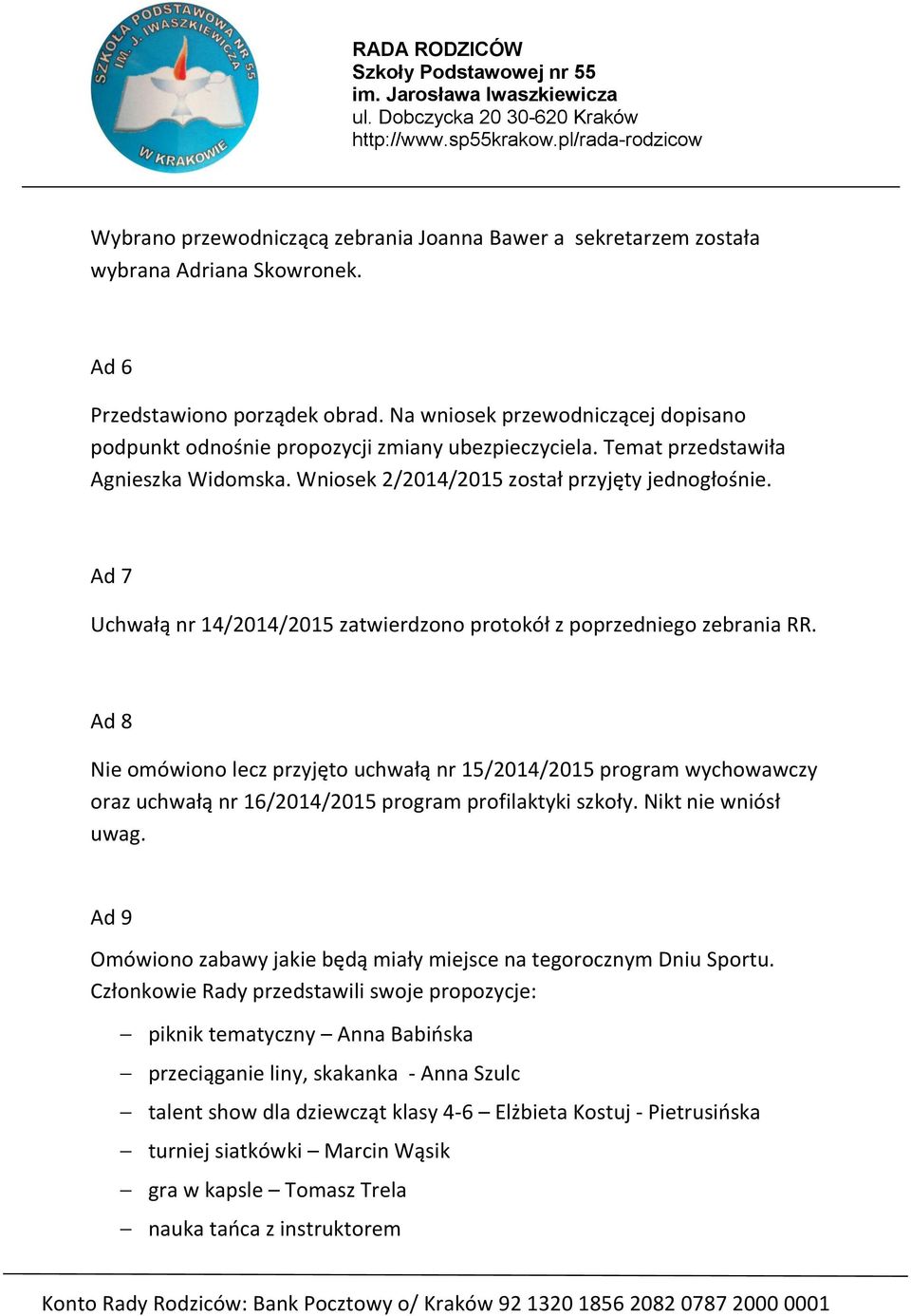 Ad 7 Uchwałą nr 14/2014/2015 zatwierdzono protokół z poprzedniego zebrania RR.