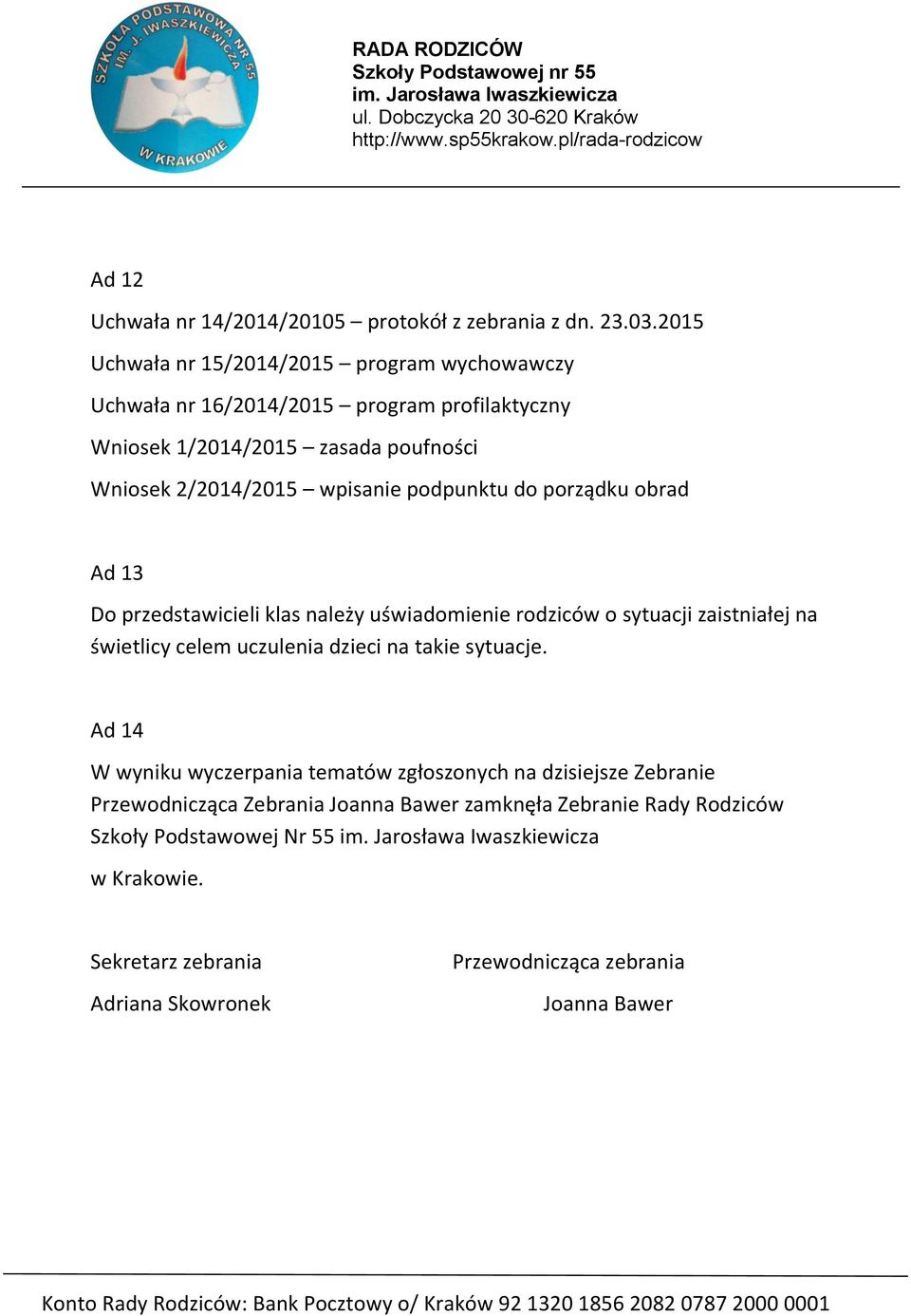 2/2014/2015 wpisanie podpunktu do porządku obrad Ad 13 Do przedstawicieli klas należy uświadomienie rodziców o sytuacji zaistniałej na świetlicy