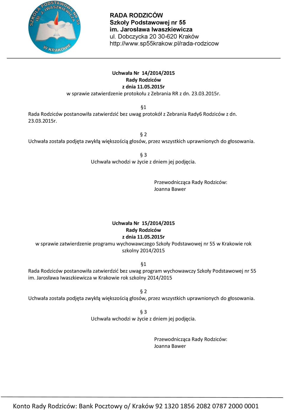 Uchwała została podjęta zwykłą większością głosów, przez wszystkich uprawnionych do głosowania. Uchwała wchodzi w życie z dniem jej podjęcia.