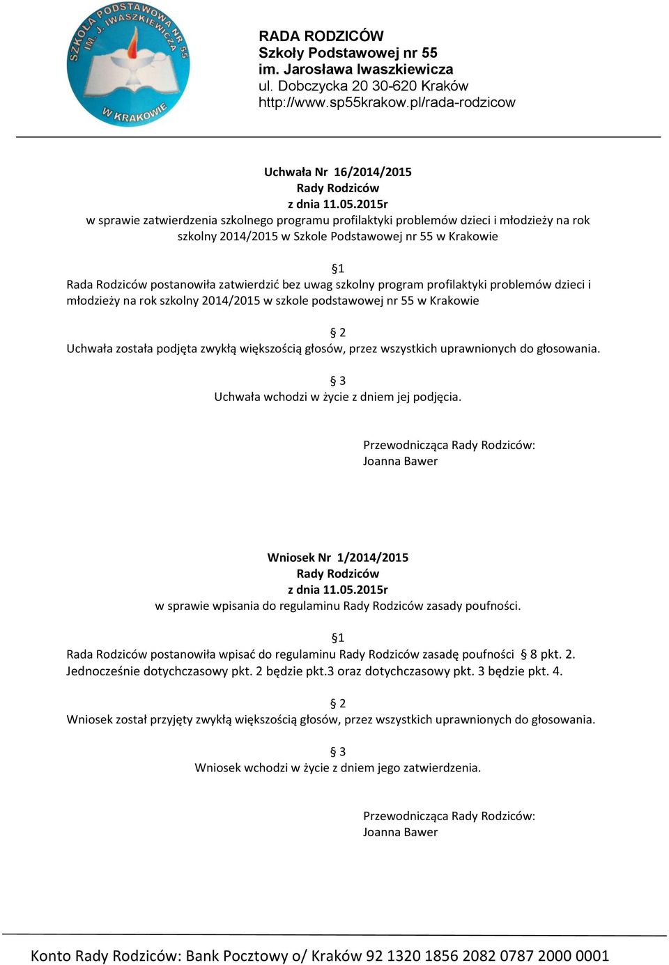 wszystkich uprawnionych do głosowania. Uchwała wchodzi w życie z dniem jej podjęcia. Wniosek Nr 1/2014/2015 w sprawie wpisania do regulaminu zasady poufności.