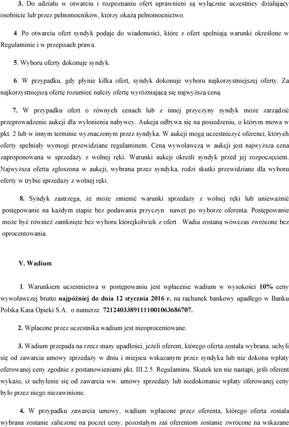 W przypadku, gdy płynie kilka ofert, syndyk dokonuje wyboru najkorzystniejszej oferty. Za najkorzystniejszą ofertę rozumieć należy ofertę wyróżniającą się najwyższą ceną. 7.