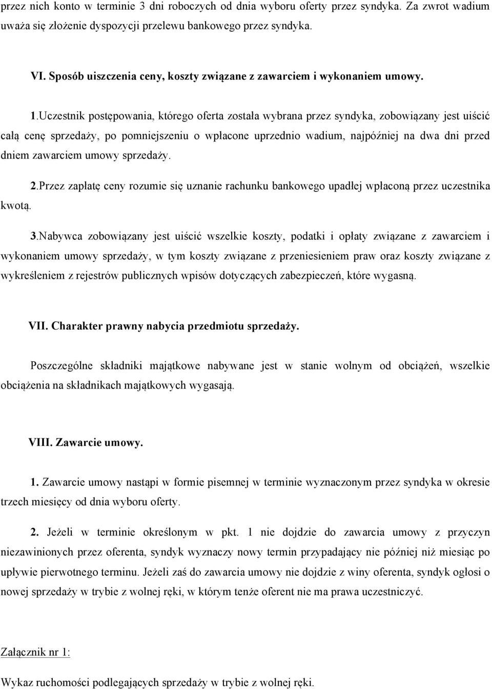 Uczestnik postępowania, którego oferta została wybrana przez syndyka, zobowiązany jest uiścić całą cenę sprzedaży, po pomniejszeniu o wpłacone uprzednio wadium, najpóźniej na dwa dni przed dniem