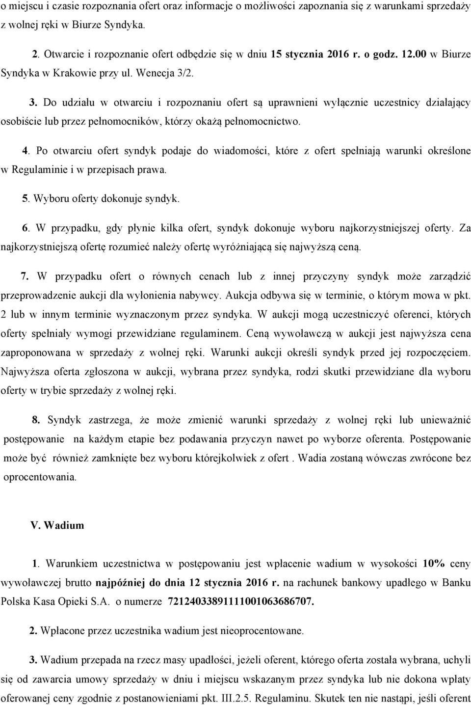 2. 3. Do udziału w otwarciu i rozpoznaniu ofert są uprawnieni wyłącznie uczestnicy działający osobiście lub przez pełnomocników, którzy okażą pełnomocnictwo. 4.